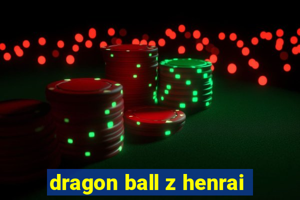 dragon ball z henrai